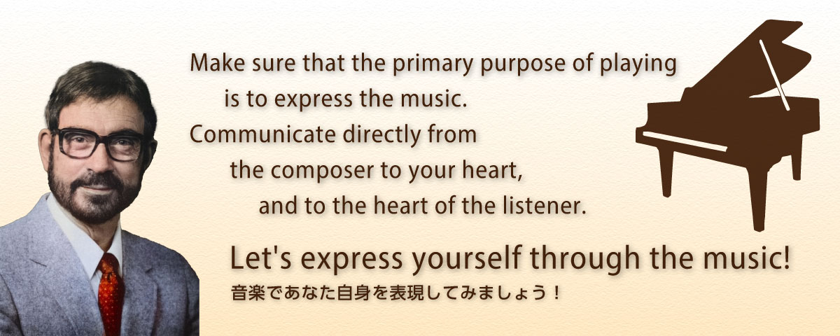 Let's express yourself through the music! 音楽であなた自身を表現してみましょう！ Make sure that the primary purpose of playing is to express the music. Communicate directly from the composer to your heart, and to the heart of the listener.
